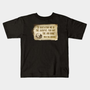 Try not to bother Wild Bill... Kids T-Shirt